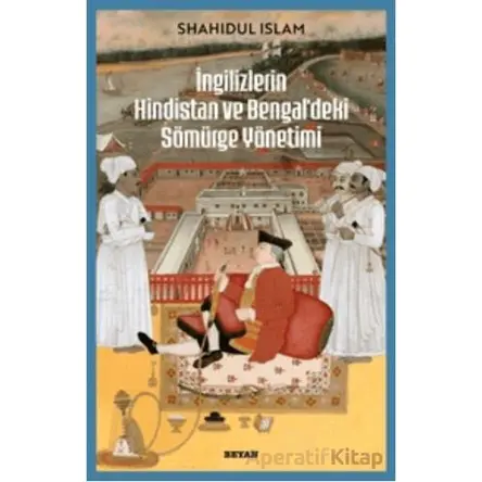 İngilizlerin Hindistan ve Bengaldeki Sömürge Yönetimi - Shahıdul İslam - Beyan Yayınları