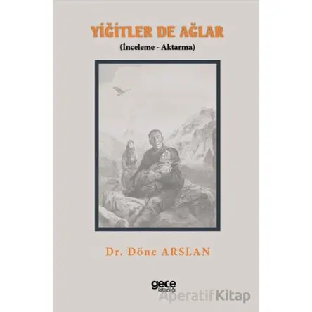 Yiğitler de Ağlar (İnceleme - Aktarma) - Döne Arslan - Gece Kitaplığı