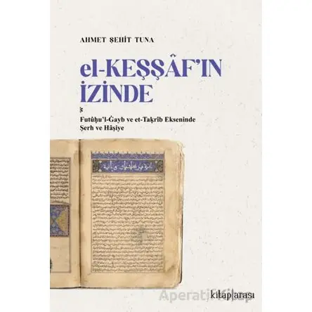 El-Keşşaf’ın İzinde /  Futû?u’l-Gayb ve et-Ta?rîb Ekseninde Şerh ve Hâşiye