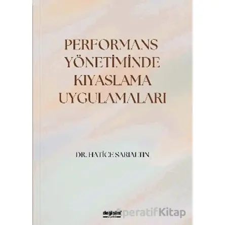 Performans Yönetiminde Kıyaslama Uygulamaları - Hatice Sarıaltın - Değişim Yayınları