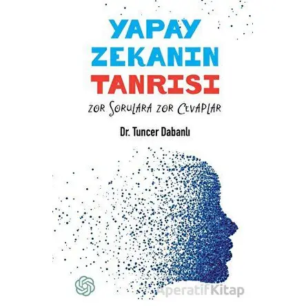 Yapay Zekanın Tanrısı - Zor Sorulara Zor Cevaplar - Tuncer Dabanlı - İskenderiye Yayınları