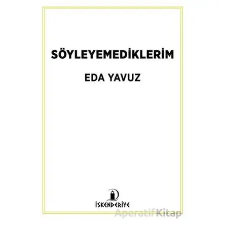 Söyleyemediklerim - Eda Yavuz - İskenderiye Yayınları