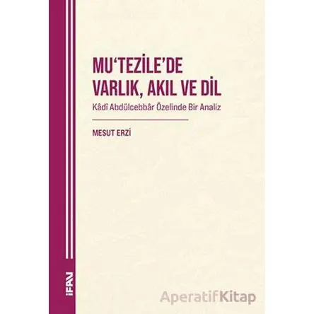 Mu‘tezile’de Varlık, Akıl ve Dil: Kâdî Abdülcebbâr Özelinde Bir Analiz