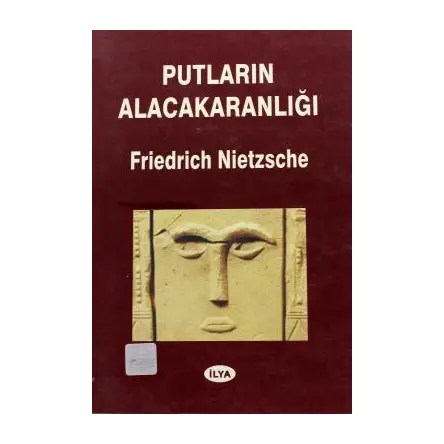 Putların Alacakaranlığı - Friedrich Nietzche - İlya Yayınevi