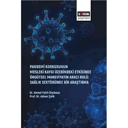 Pandemi Korkusunun Mesleki Kaygı Üzerindeki Etkisinde Örgütsel Maneviyatın Aracı Rolü: Sağlık Sektör