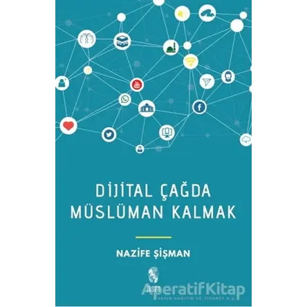 Dijital Çağda Müslüman Kalmak - Nazife Şişman - İnsan Yayınları