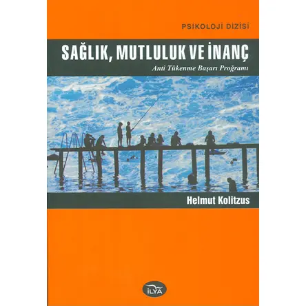 Sağlık, Mutluluk ve İnanç Anti Tükenme Başarı Programı - Helmut Kolitsuz - İlya Yayınevi