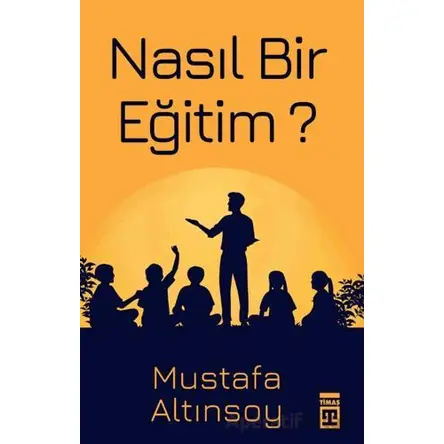 Nasıl Bir Eğitim? - Mustafa Altınsoy - Timaş Yayınları