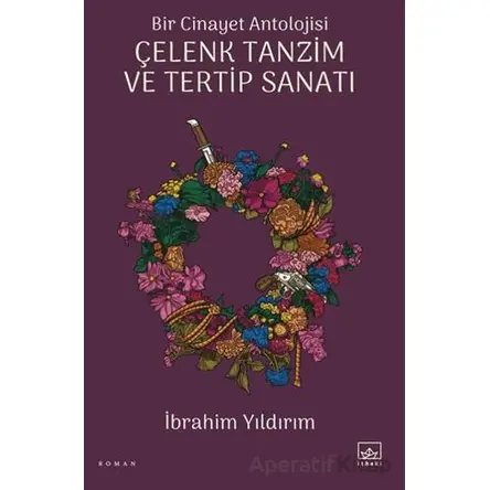 Bir Cinayet Antolojisi - Çelenk Tanzim ve Tertip Sanatı - İbrahim Yıldırım - İthaki Yayınları