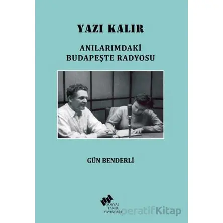 Yazı Kalır/ Anılarımdaki Budapeşte Radyosu - Gün Benderli - Sosyal Tarih Yayınları