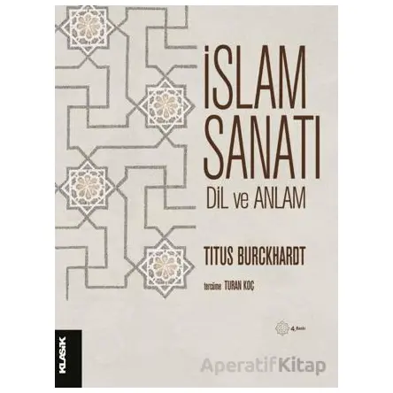 İslam Sanatı Dil ve Anlam - Titus Burckhardt - Klasik Yayınları