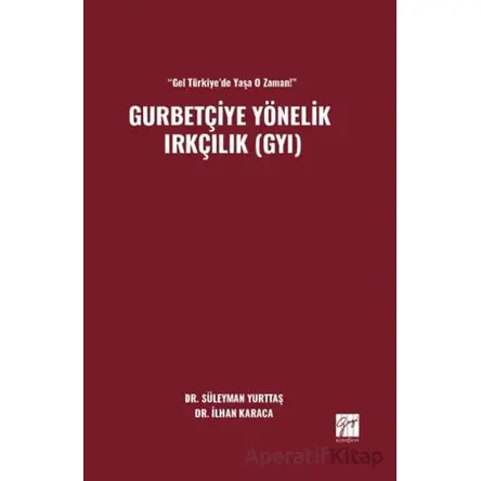 “Gel Türkiye’de Yaşa O Zaman!” Gurbetçiye Yönelik Irkçılık (GYI) - Süleyman Yurttaş - Gazi Kitabevi