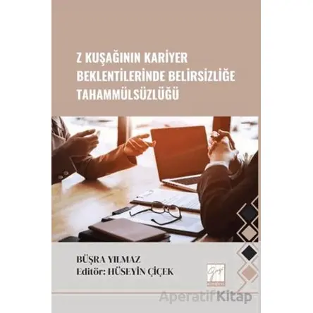 Z Kuşağının Kariyer Beklentilerinde Belirsizliğe Tahammülsüzlüğü - Büşra Yılmaz - Gazi Kitabevi