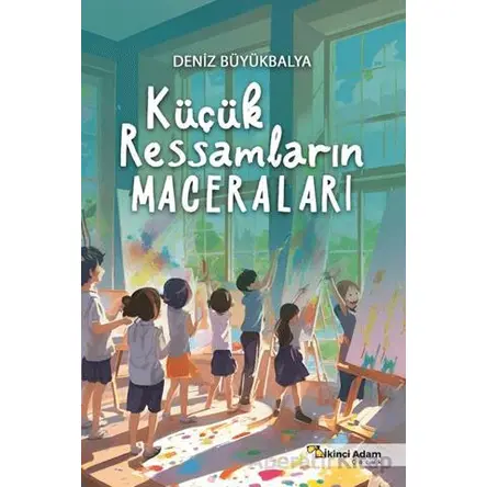 Küçük Ressamların Maceraları - Deniz Büyükbalya - İkinci Adam Yayınları
