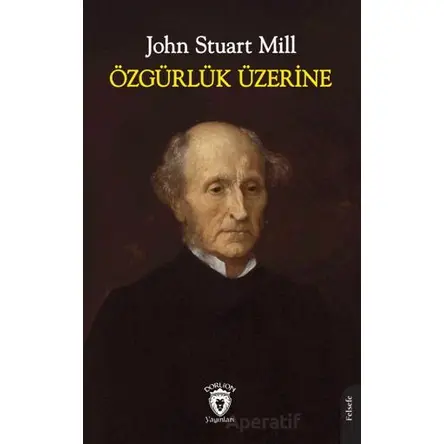 Özgürlük Üzerine - John Stuart Mill - Dorlion Yayınları