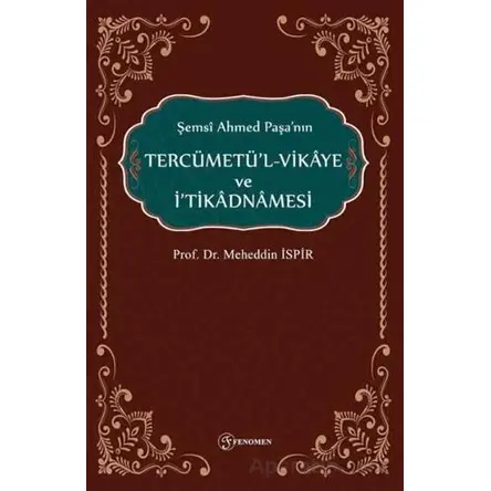 Şemsi Ahmed Paşanın Tercümetül-Vikaye ve İtikadnmaesi - Meheddin İspir - Fenomen Yayıncılık