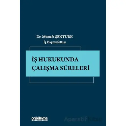 İş Hukukunda Çalışma Süreleri - Mustafa Şentürk - On İki Levha Yayınları