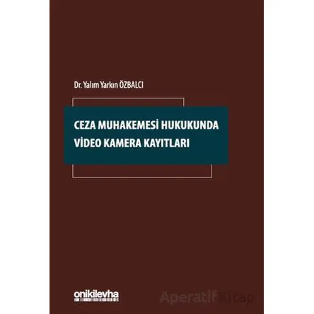 Ceza Muhakemesi Hukukunda Video Kamera Kayıtla - Yalım Yarkın Özbalcı - On İki Levha Yayınları
