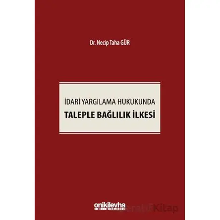 İdari Yargılama Hukukunda Taleple Bağlılık İlkesi - Necip Taha Gür - On İki Levha Yayınları