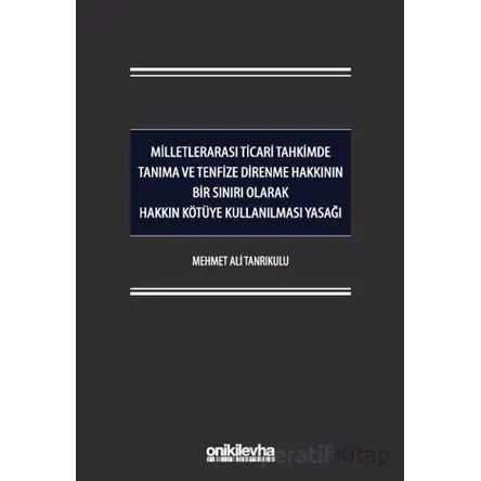 Milletlerarası Ticari Tahkimde Tanıma ve Tenfize Direnme Hakkının Bir Sınırı Olarak Hakkın Kötüye Ku