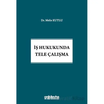 İş Hukukunda Tele Çalışma - Melis Kutlu - On İki Levha Yayınları