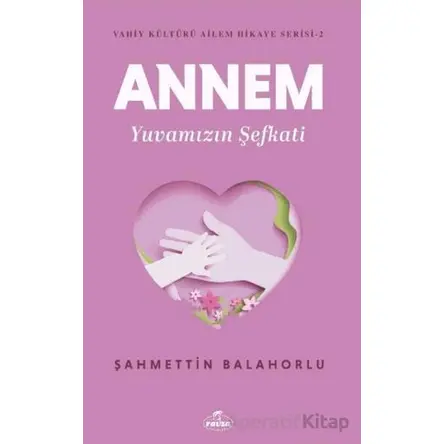 Annem Yuvamızın Şefkati - Şahmettin Balahorlu - Ravza Yayınları