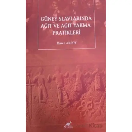 Güney Slavlarında Ağıt Ve Ağıt Yakma Pratikleri - Ömer Aksoy - Paradigma Akademi Yayınları