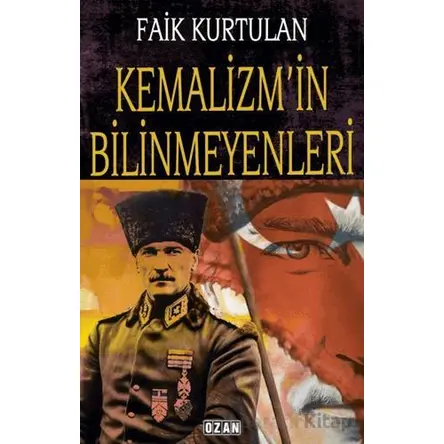 Kemalizmin Bilinmeyenleri - Faik Kurtulan - Ozan Yayıncılık