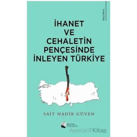 İhanet Ve Cehaletin Pençesinde İnleyen Türkiye - Sait Nadir Güven - Karina Yayınevi