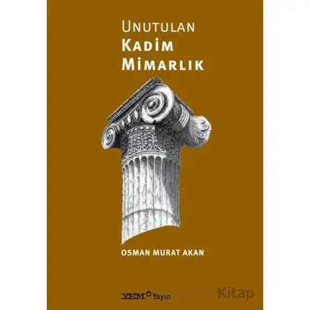 Unutulan Kadim Mimarlık - Osman Murat Akan - YEM Yayın