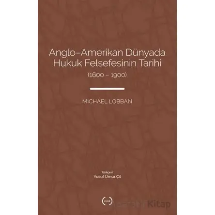 Anglo-Amerikan Dünyada Hukuk Felsefesinin Tarihi (1600-1900) - Michael Lobban - Islık Yayınları