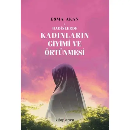 Hadislerde Kadınların Giyimi ve Örtünmesi - Esma Akan - Kitap Arası