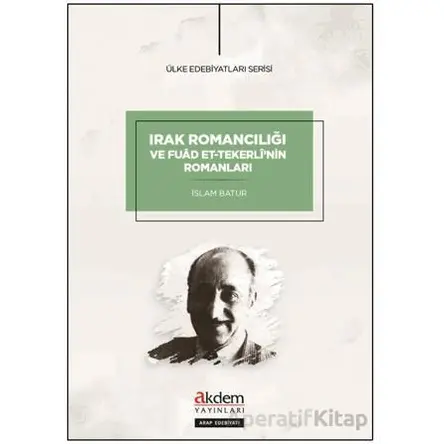 Irak Romancılığı ve Fuad et-Tekerlinin Romanları - İslam Batur - Akdem Yayınları
