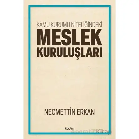 Kamu Kurumu Niteliğindeki Meslek Kuruluşları - Necmettin Erkan - Kadim Yayınları