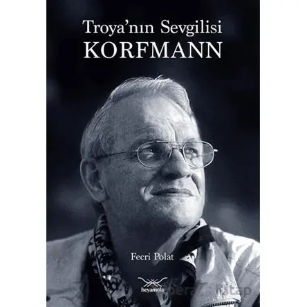 Troya’nın Sevgilisi Korfmann - Fecri Polat - Heyamola Yayınları
