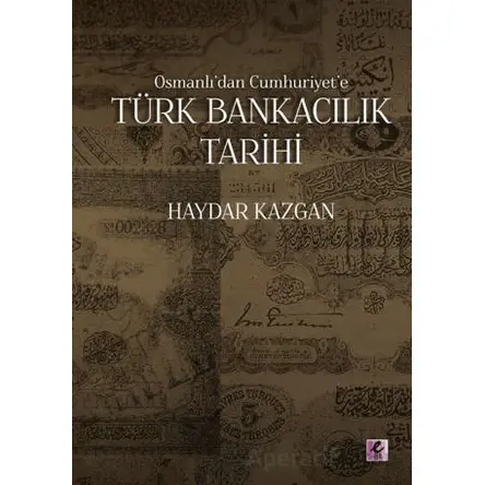 Osmanlı’dan Cumhuriyet’e Türk Bankacılık Tarihi - Haydar Kazgan - Efil Yayınevi
