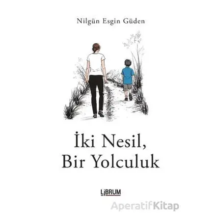 İki Nesil, Bir Yolculuk - Nilgün Esgin Güden - Librum Kitap