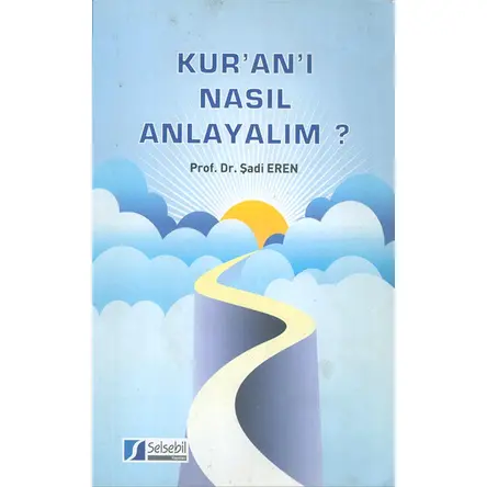 Kuranı Nasıl Anlayalım? - Şadi Eren - Selsebil Yayınları