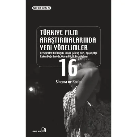 Türkiye Film Araştırmalarında Yeni Yönelimler 16/ Sinema ve Kadın - Kolektif - Bağlam Yayınları
