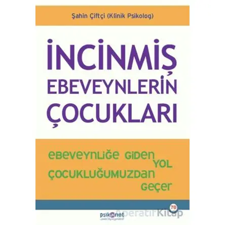 İncinmiş Ebeveynlerin Çocukları - Şahin Çiftçi - Psikonet Yayınları