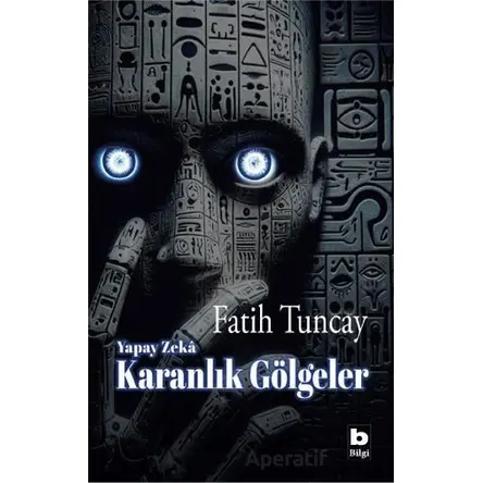 Yapay Zekâ Karanlık Gölgeler - Fatih Tuncay - Bilgi Yayınevi