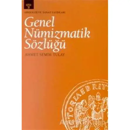 Genel Nümizmatik Sözlüğü - Ahmet Semih Tulay - Arkeoloji ve Sanat Yayınları
