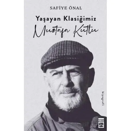 Yaşayan Klasiğimiz Mustafa Kutlu - Safiye Önal - Timaş Yayınları