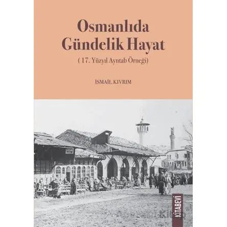 Osmanlıda Gündelik Hayat (17. Yüzyıl Ayntab Örneği) - Kolektif - Kitabevi Yayınları