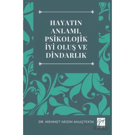 Hayatın Anlamı, Psikolojik İyi Oluş Ve Dindarlık - Mehmet Nesim Anuştekin - Gazi Kitabevi