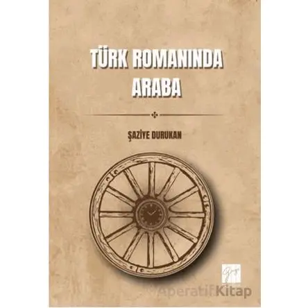 Türk Romanında Araba - Şaziye Durukan - Gazi Kitabevi