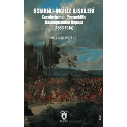 Osmanlı-İngiliz İlişkileri Karşılaştırmalı Perspektifle Başlangıcından Kopuşa (1580-1914)