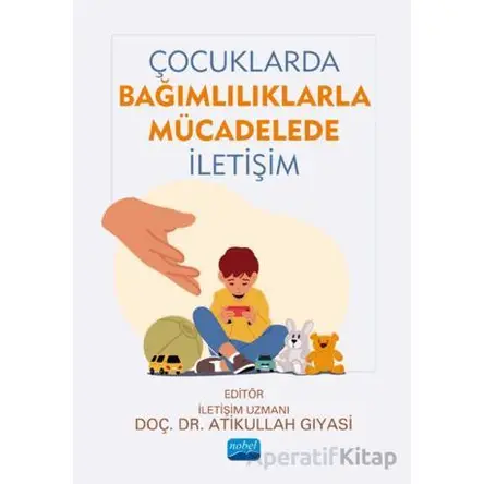 Çocuklarda Bağımlılıklarla Mücadelede İletişim - Kolektif - Nobel Akademik Yayıncılık