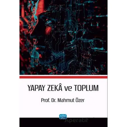 Yapay Zekâ ve Toplum - Mahmut Özer - Nobel Akademik Yayıncılık