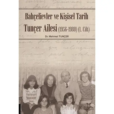 Bahçelievler ve Kişisel Tarih Tunçer Ailesi (1956-1980) -Cilt I